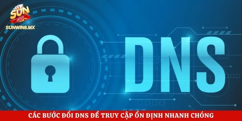 Cách Vào Sunwin Khi Bị Chặn - Hướng Dẫn Mới Nhất 2026 5 Các bước đổi DNS để truy cập ổn định nhanh chóng