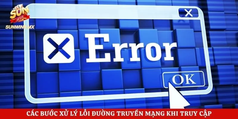 Các bước xử lý lỗi đường truyền mạng khi truy cập
