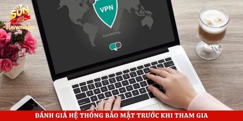 Hướng Dẫn Sử Dụng VPN - Bí Kíp Vượt Rào Cản Mạng An Toàn 15 Đánh giá hệ thống bảo mật trước khi tham gia