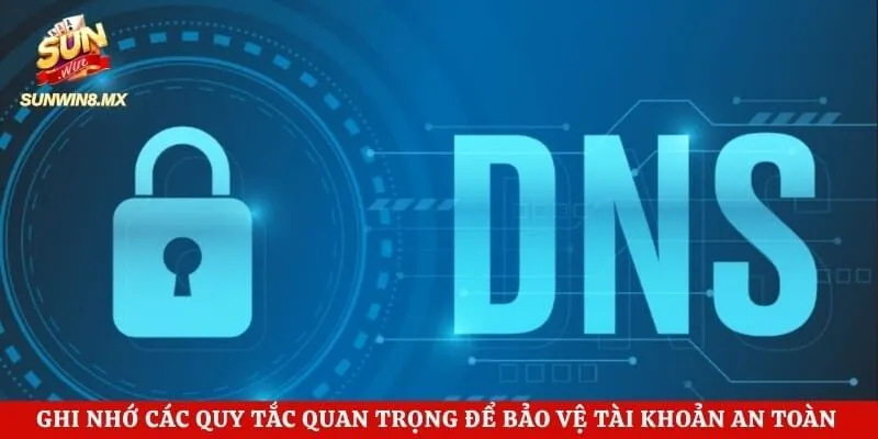 Ghi nhớ các quy tắc quan trọng để bảo vệ tài khoản an toàn tuyệt đối