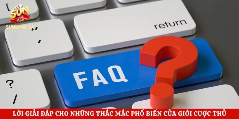 Lời giải đáp cho những thắc mắc phổ biến của giới cược thủ