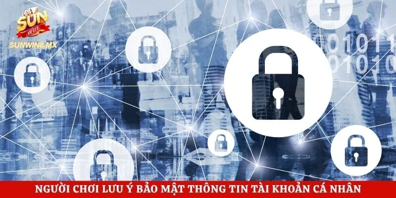 Đăng Ký Sunwin - Cách Tạo Tài Khoản Thành Công Ngay Lần Đầu 5 Người chơi lưu ý bảo mật thông tin tài khoản cá nhân thật cẩn thận