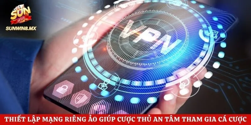 Hướng Dẫn Sử Dụng VPN - Bí Kíp Vượt Rào Cản Mạng An Toàn 12 Thiết lập mạng riêng ảo giúp cược thủ an tâm tham gia cá cược