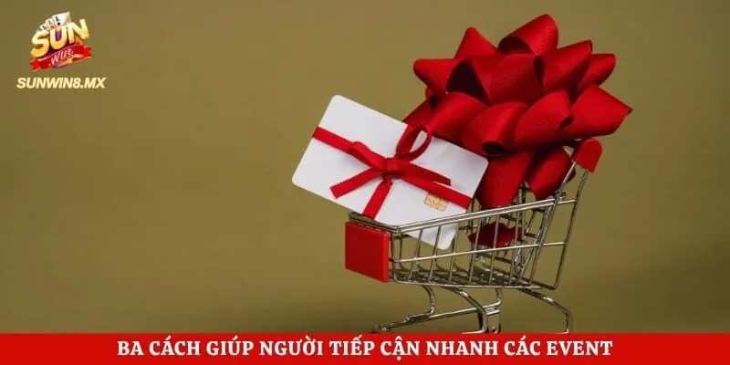 Khuyến Mãi Sunwin 3 Ba cách giúp người tiếp cận nhanh các event