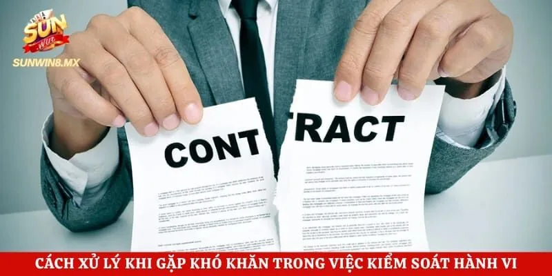 Cách xử lý khi gặp khó khăn trong việc kiểm soát hành vi 