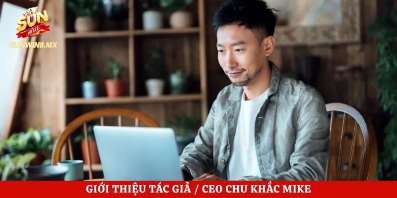 Giới thiệu tác giả / CEO Chu Khắc Mike