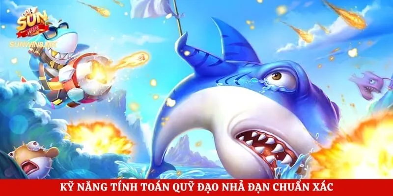 Kỹ năng tính toán quỹ đạo nhả đạn chuẩn xác giúp tăng tỷ lệ thắng