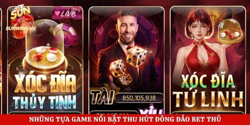 Những tựa game nổi bật thu hút đông đảo bet thủ
